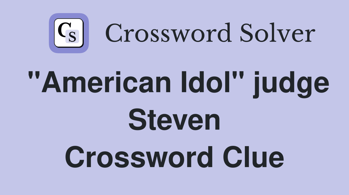 "American Idol" judge Steven Crossword Clue