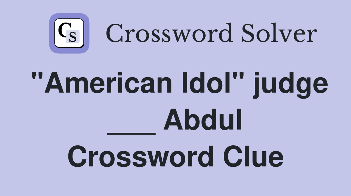 "American Idol" judge ___ Abdul Crossword Clue
