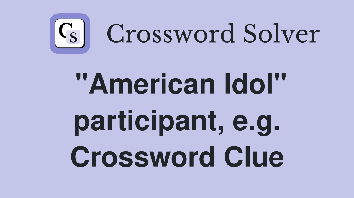 "American Idol" participant, e.g. Crossword Clue