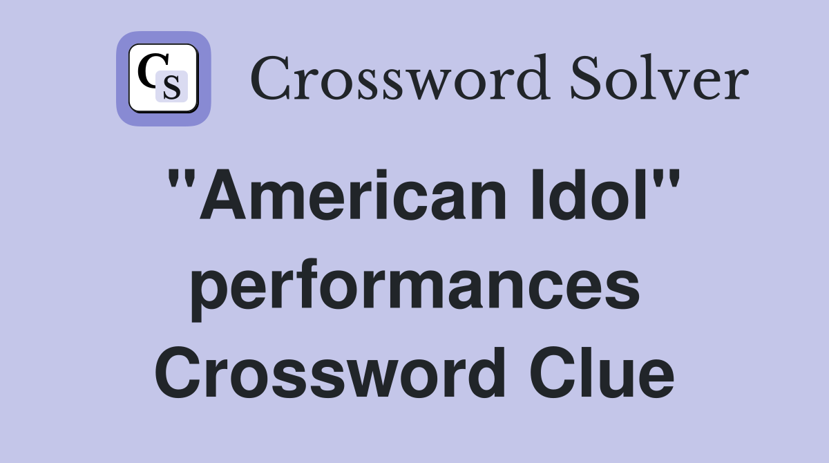 "American Idol" performances Crossword Clue