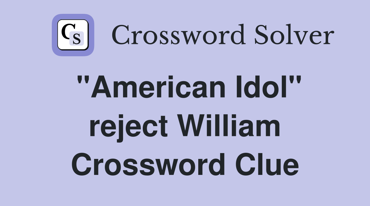 "American Idol" reject William Crossword Clue