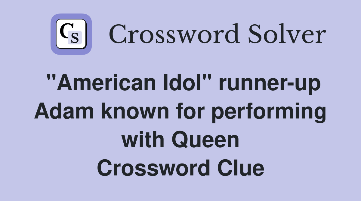 "American Idol" runner-up Adam known for performing with Queen Crossword Clue