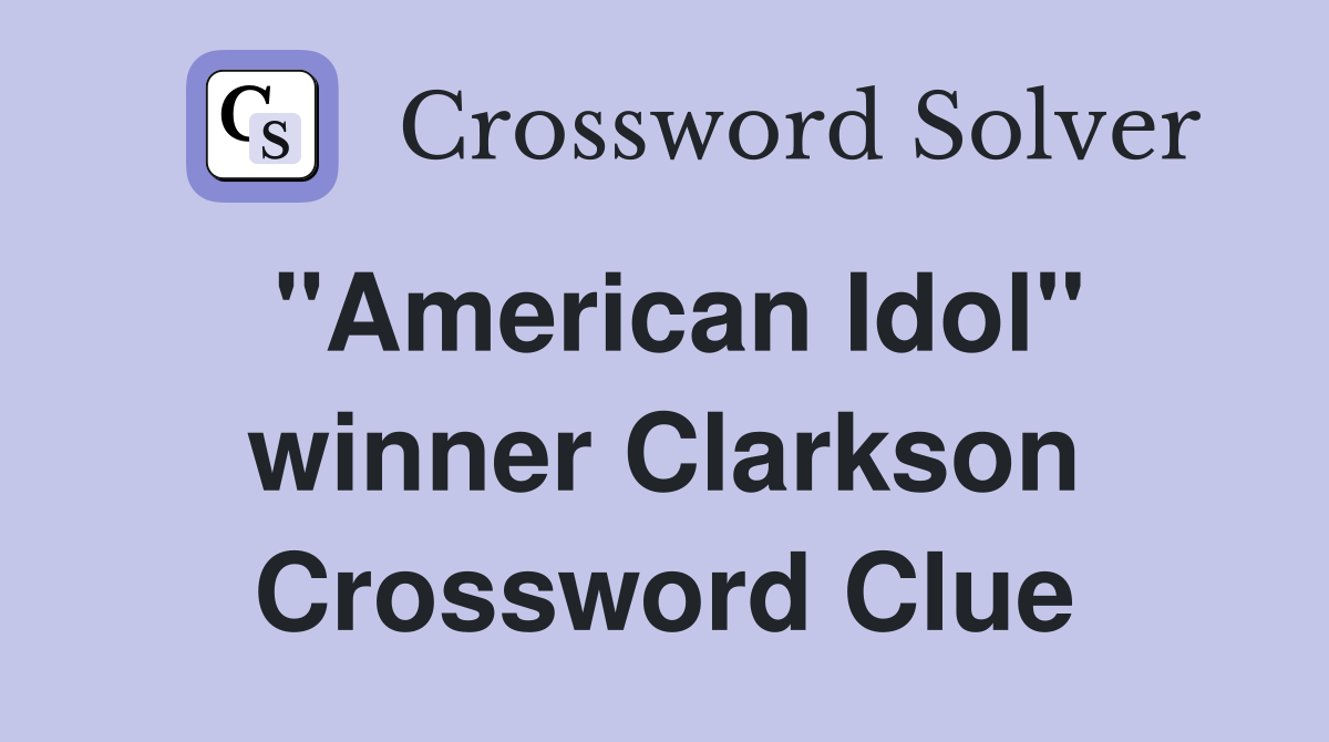 "American Idol" winner Clarkson Crossword Clue
