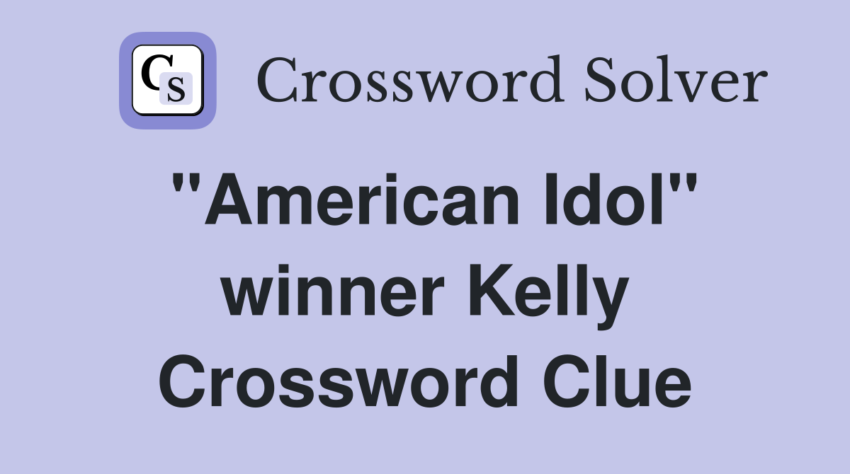"American Idol" winner Kelly Crossword Clue