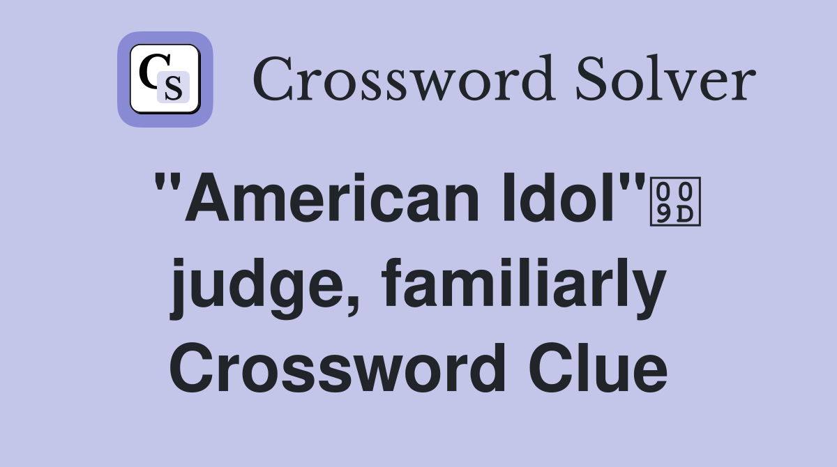 "American Idol" judge, familiarly Crossword Clue