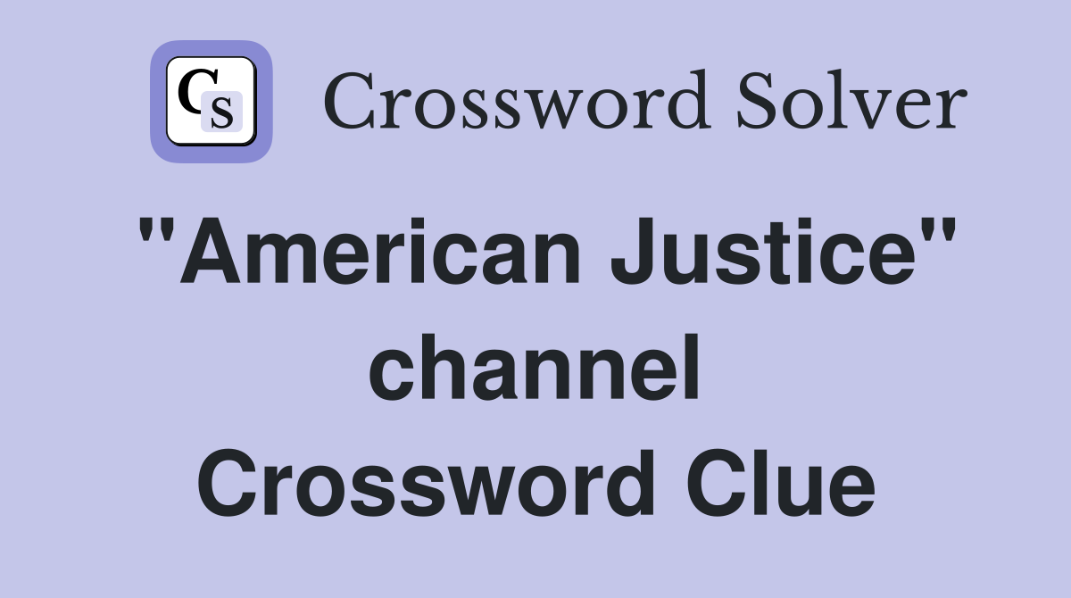 "American Justice" channel Crossword Clue