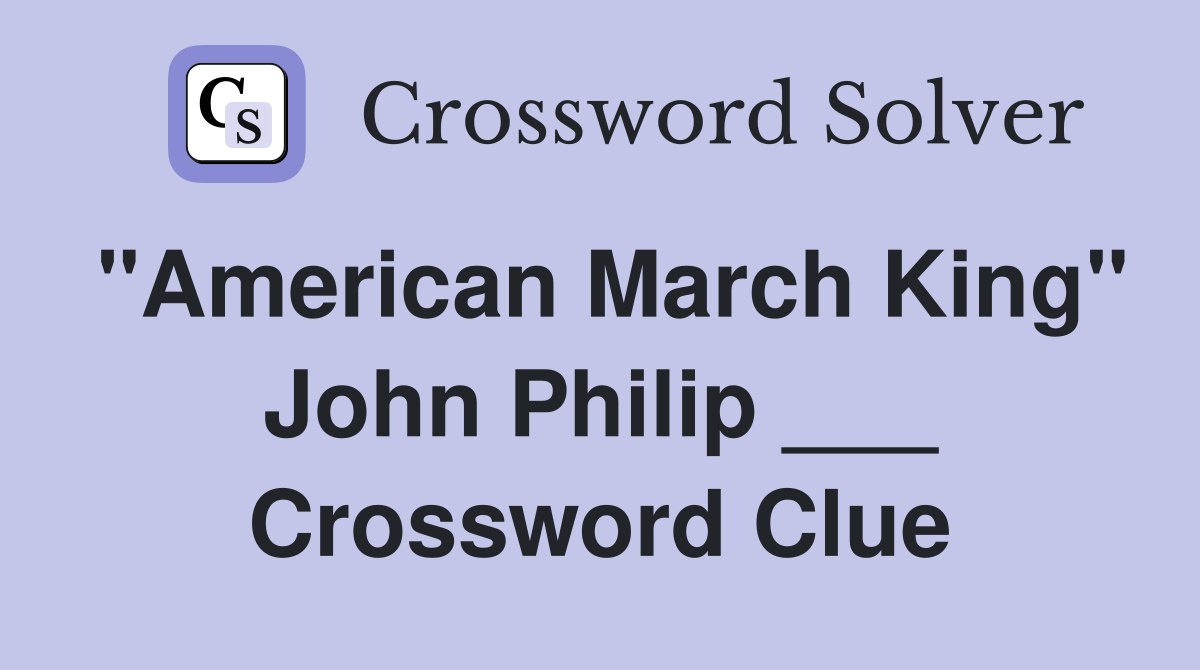 "American March King" John Philip ___ Crossword Clue