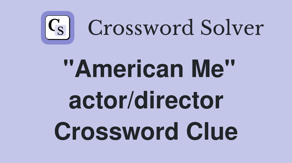 "American Me" actor/director Crossword Clue