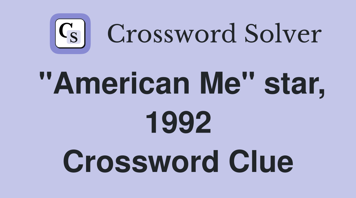 "American Me" star, 1992 Crossword Clue