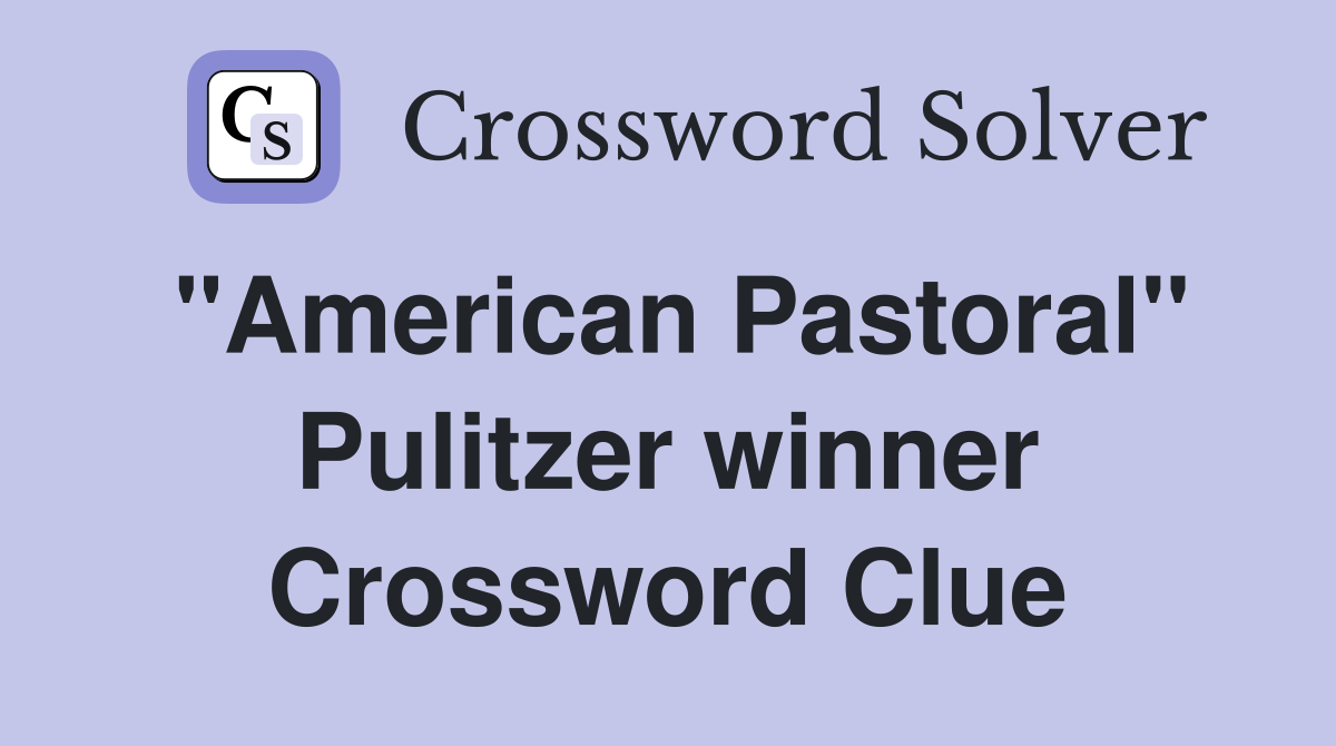 "American Pastoral" Pulitzer winner Crossword Clue