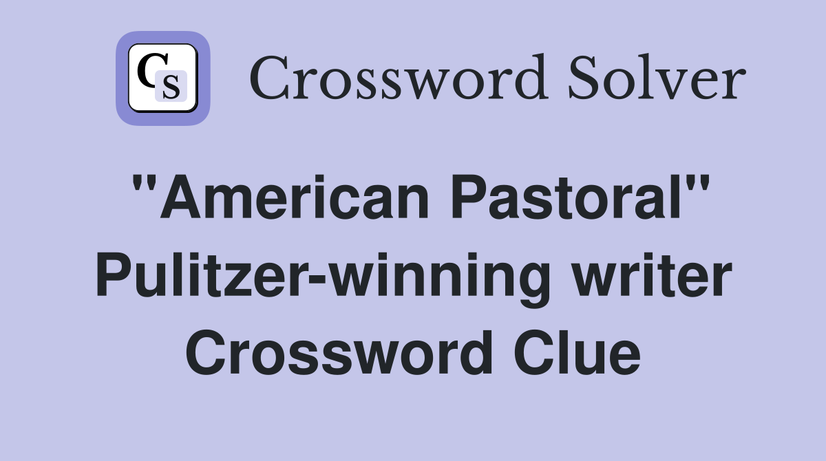"American Pastoral" Pulitzer-winning writer Crossword Clue