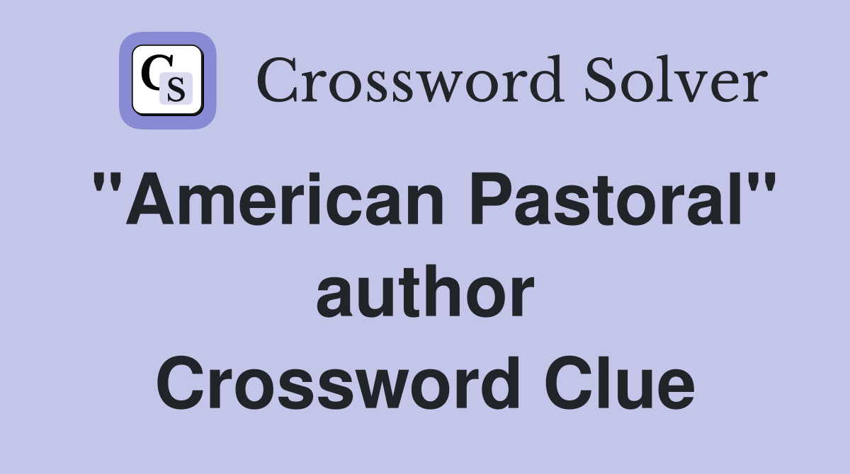 "American Pastoral" author Crossword Clue