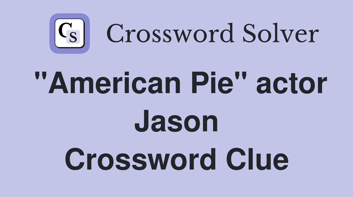 "American Pie" actor Jason Crossword Clue
