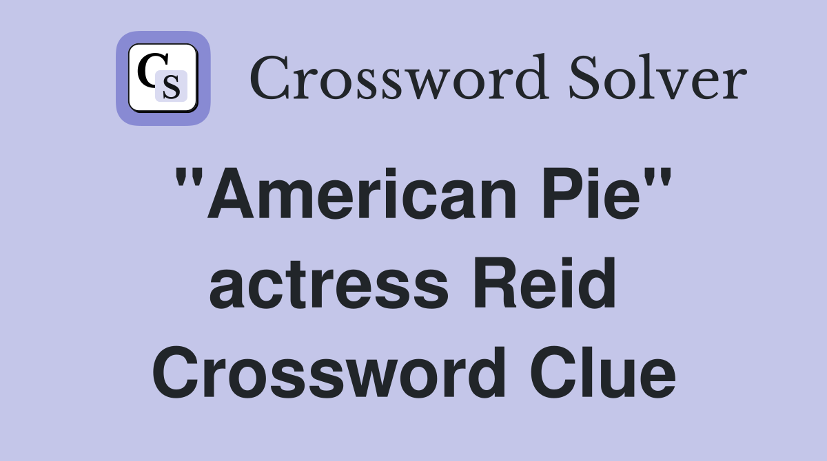 "American Pie" actress Reid Crossword Clue