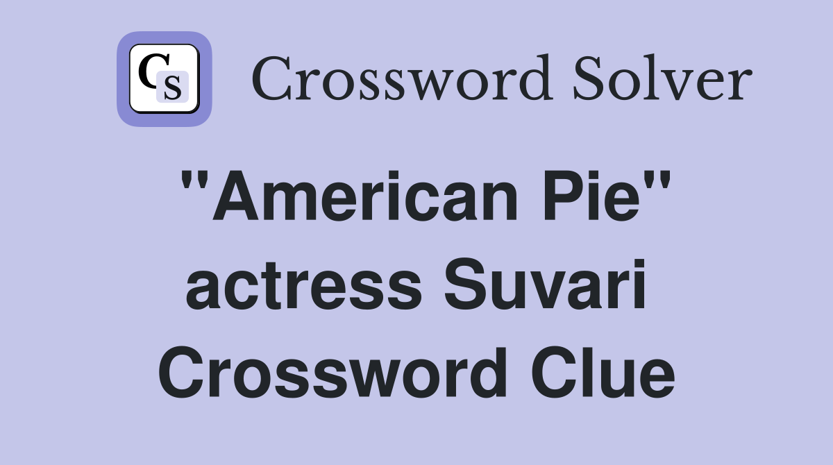 "American Pie" actress Suvari Crossword Clue