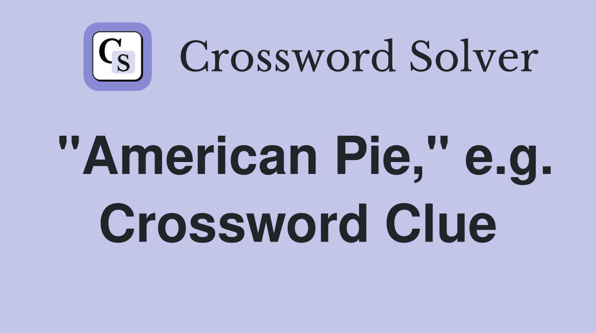 "American Pie," e.g. Crossword Clue