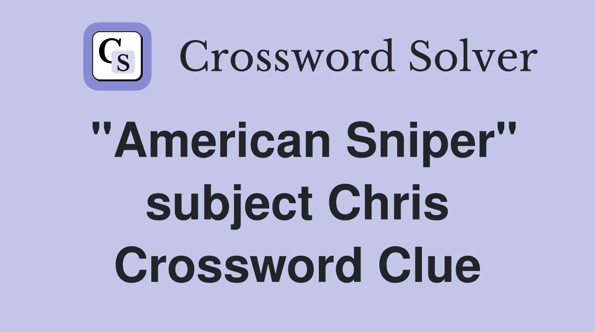 "American Sniper" subject Chris Crossword Clue