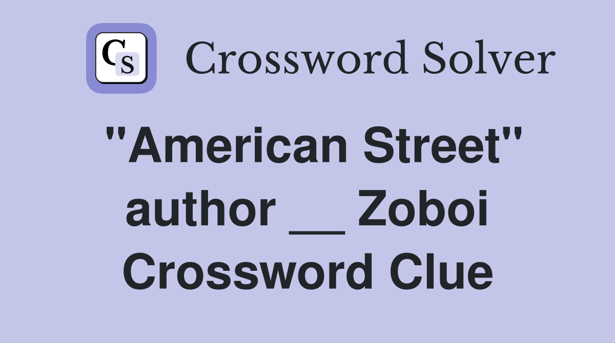 "American Street" author __ Zoboi Crossword Clue
