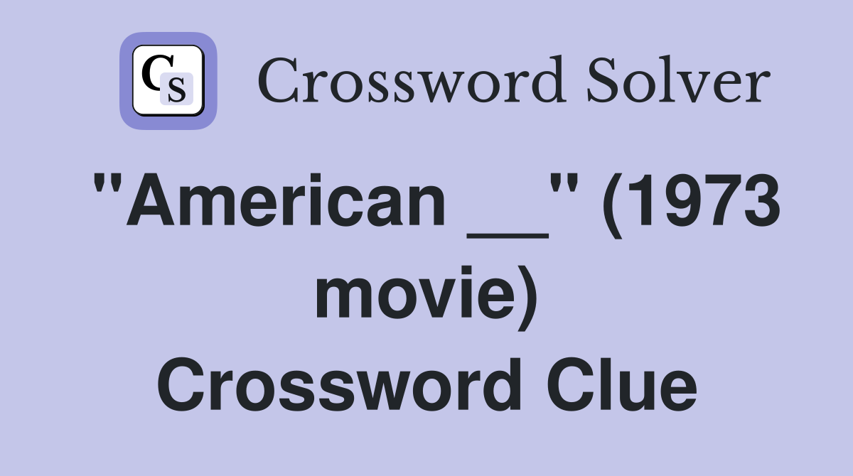"American __" (1973 movie) Crossword Clue