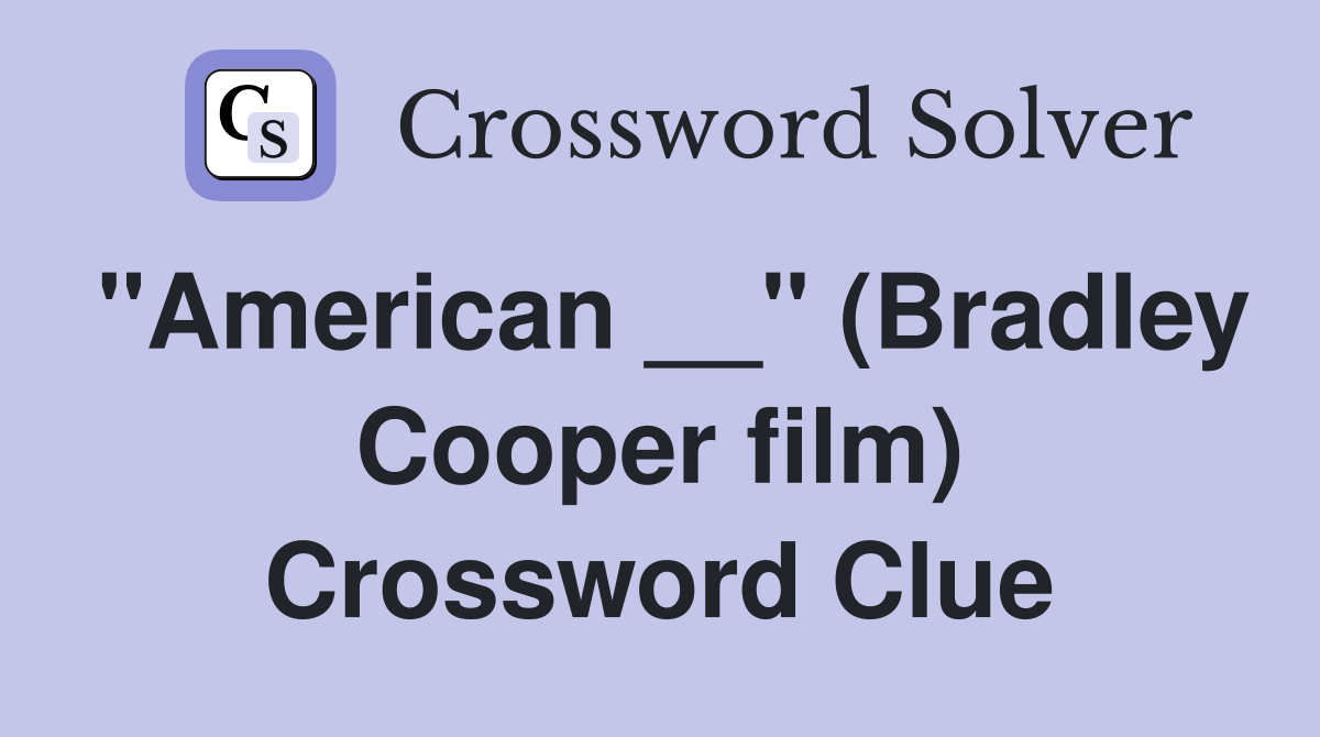 "American __" (Bradley Cooper film) Crossword Clue