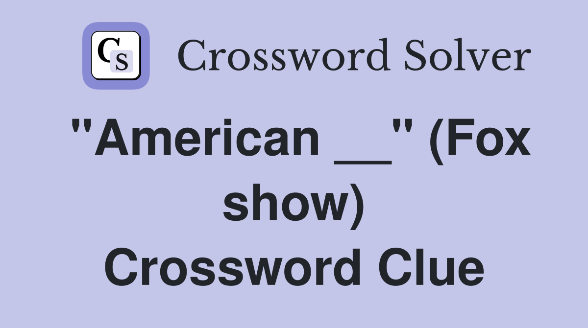 "American __" (Fox show) Crossword Clue