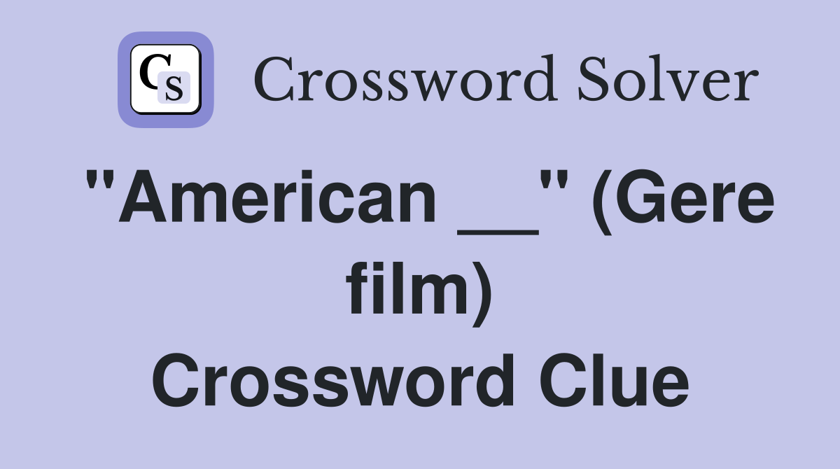 "American __" (Gere film) Crossword Clue