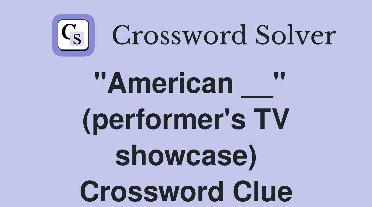"American __" (performer's TV showcase) Crossword Clue