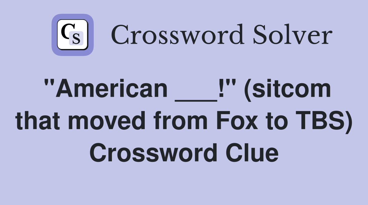 "American ___!" (sitcom that moved from Fox to TBS) Crossword Clue