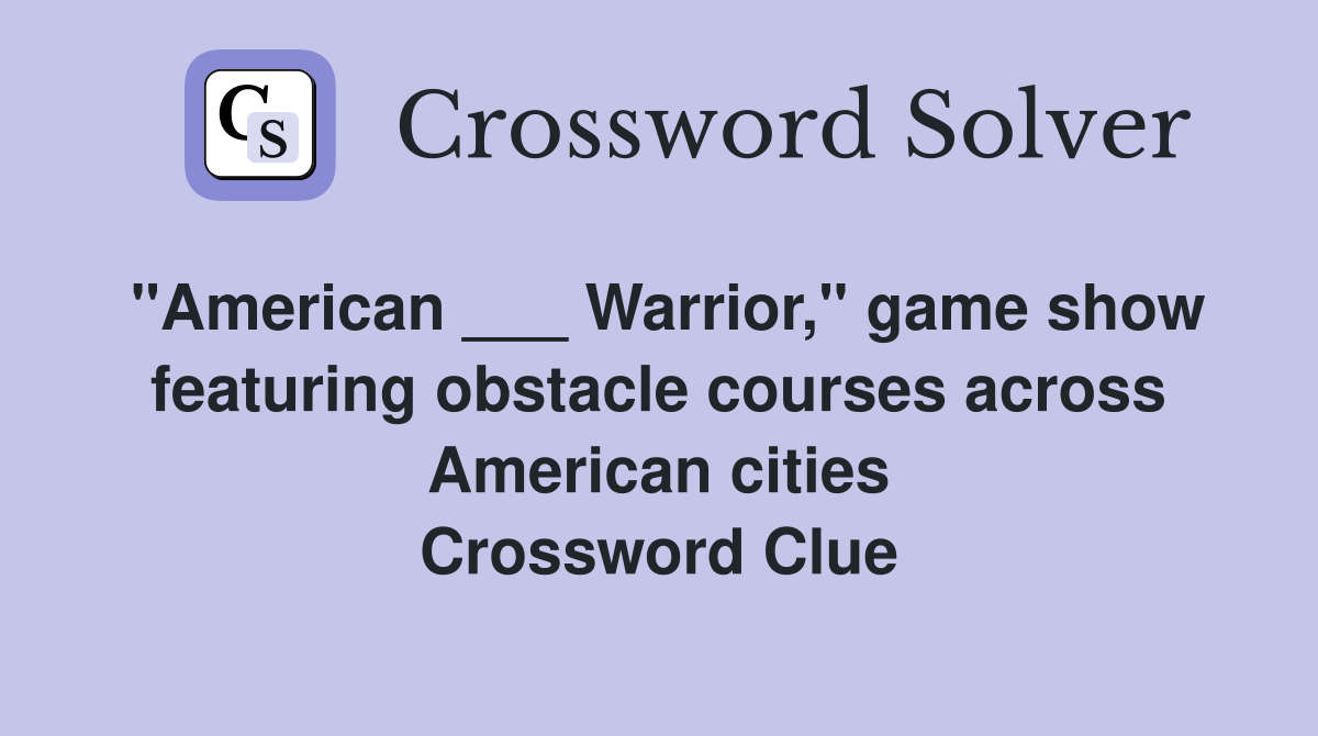 "American ___ Warrior," game show featuring obstacle courses across American cities Crossword Clue