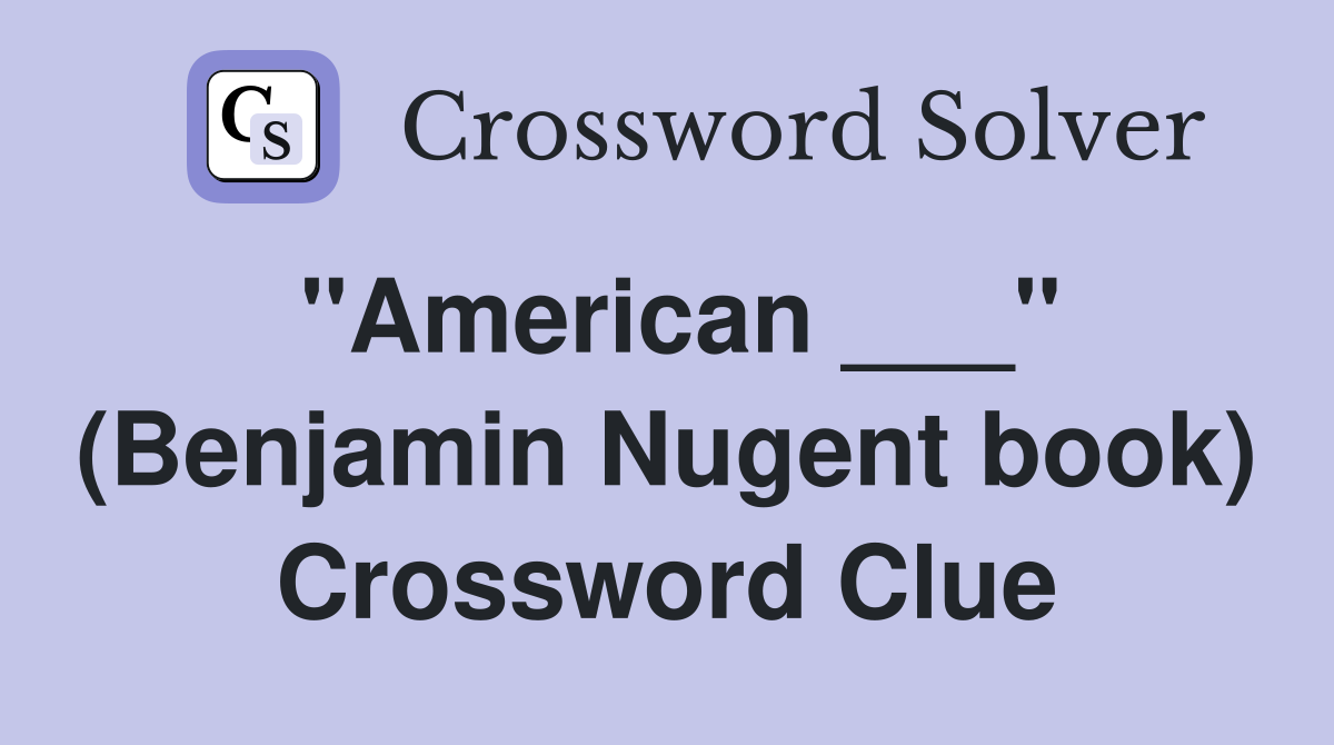 "American ___" (Benjamin Nugent book) Crossword Clue