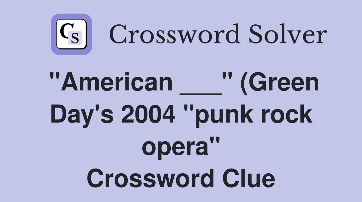 quot American quot (Green Day #39 s 2004 quot punk rock opera quot ) Crossword Clue quot American quot (Green Day #39 s 2004 quot punk rock opera quot ) Crossword Clue