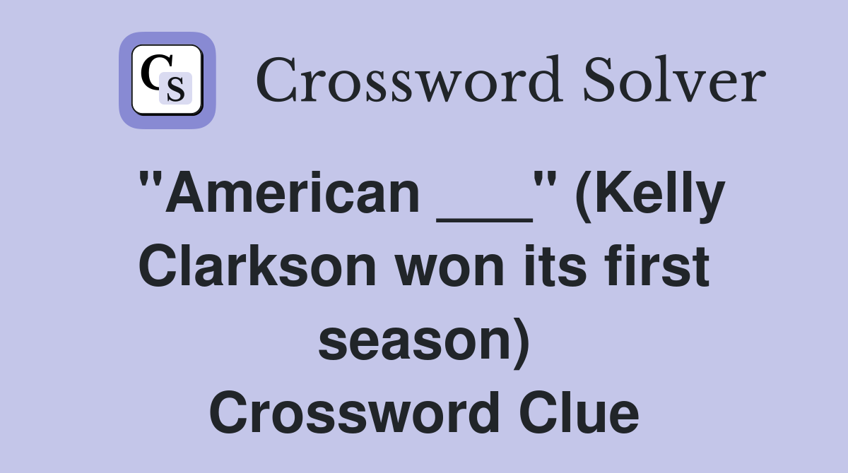 "American ___" (Kelly Clarkson won its first season) Crossword Clue