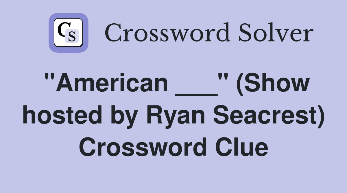 "American ___" (Show hosted by Ryan Seacrest) Crossword Clue