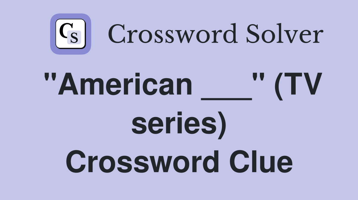 "American ___" (TV series) Crossword Clue