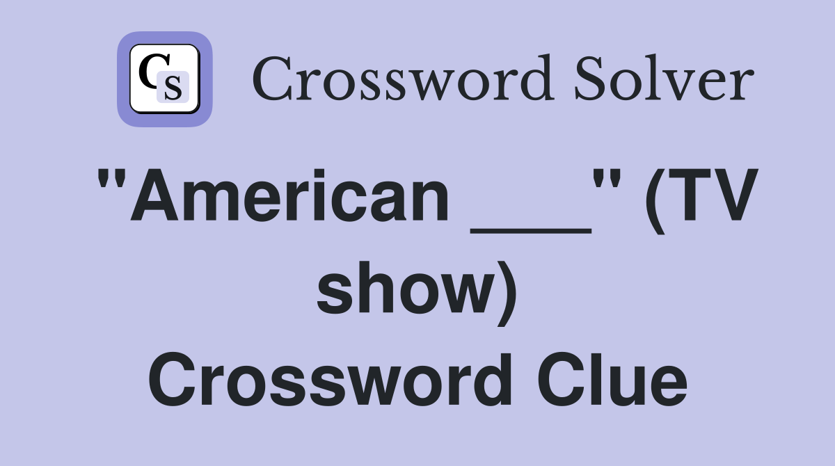 "American ___" (TV show) Crossword Clue