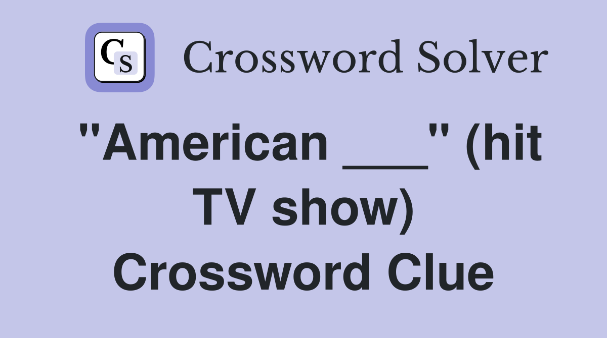"American ___" (hit TV show) Crossword Clue