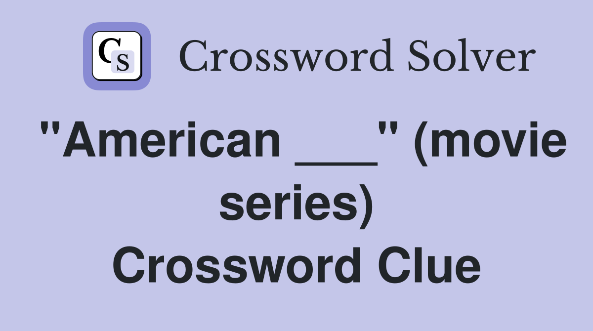 "American ___" (movie series) Crossword Clue