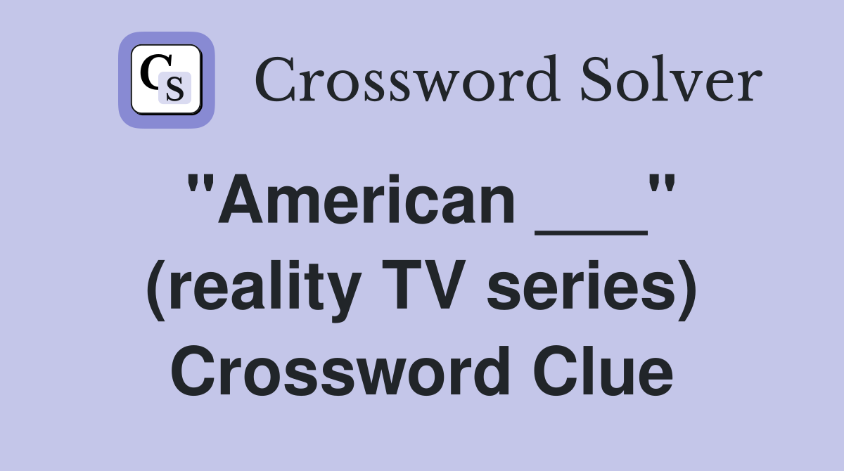 "American ___" (reality TV series) Crossword Clue