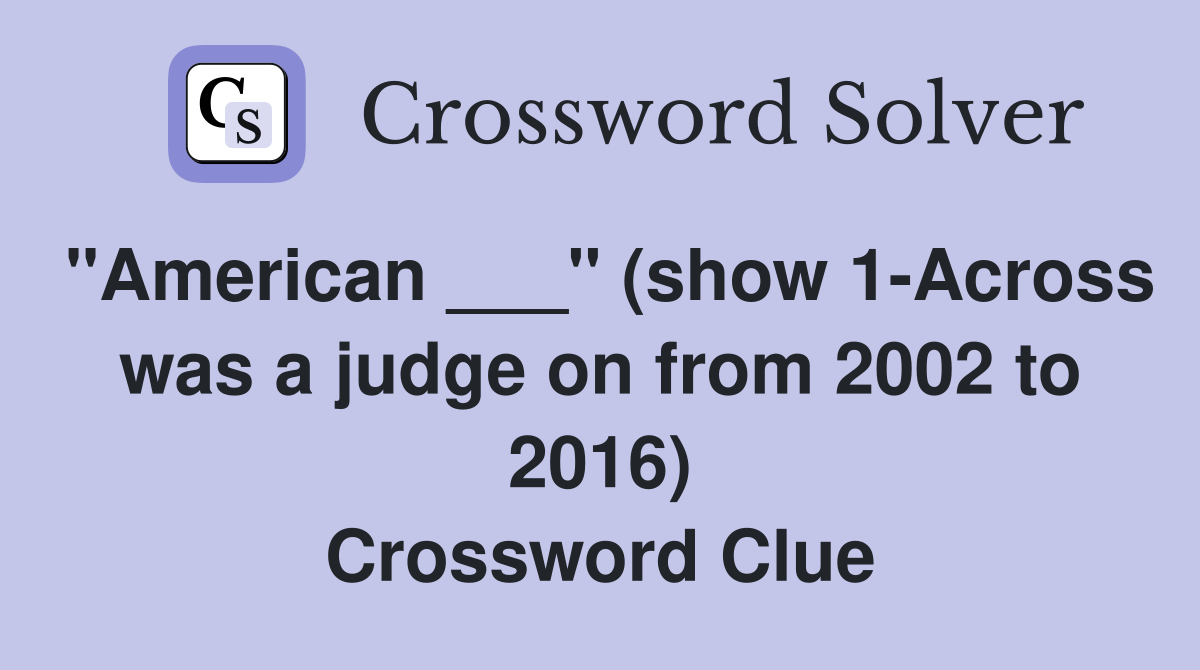 "American ___" (show 1-Across was a judge on from 2002 to 2016) Crossword Clue