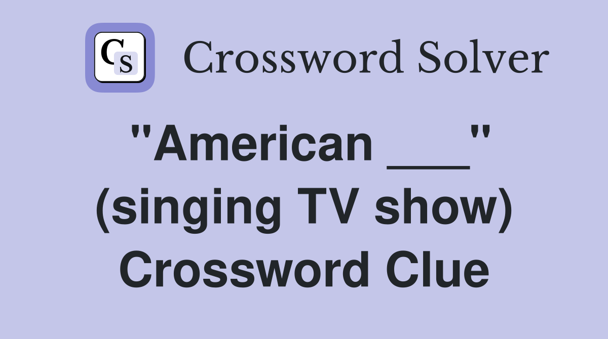 "American ___" (singing TV show) Crossword Clue