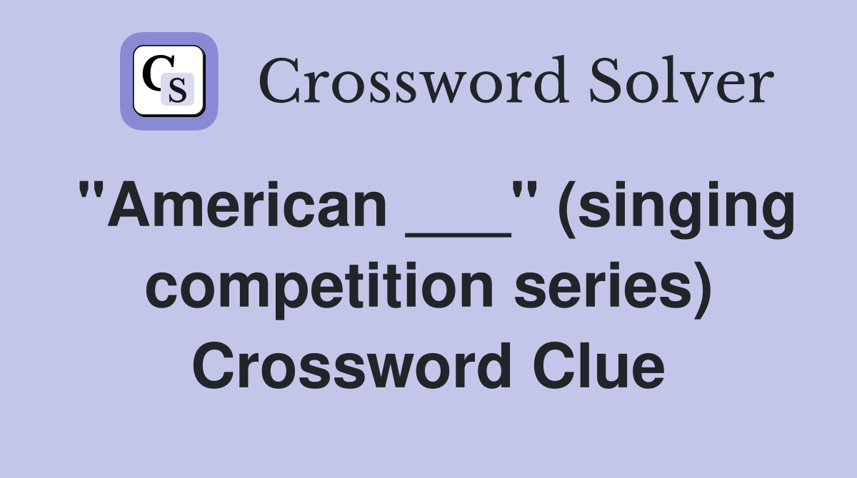 "American ___" (singing competition series) Crossword Clue