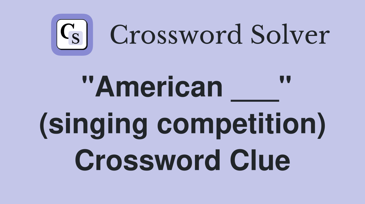 "American ___" (singing competition) Crossword Clue