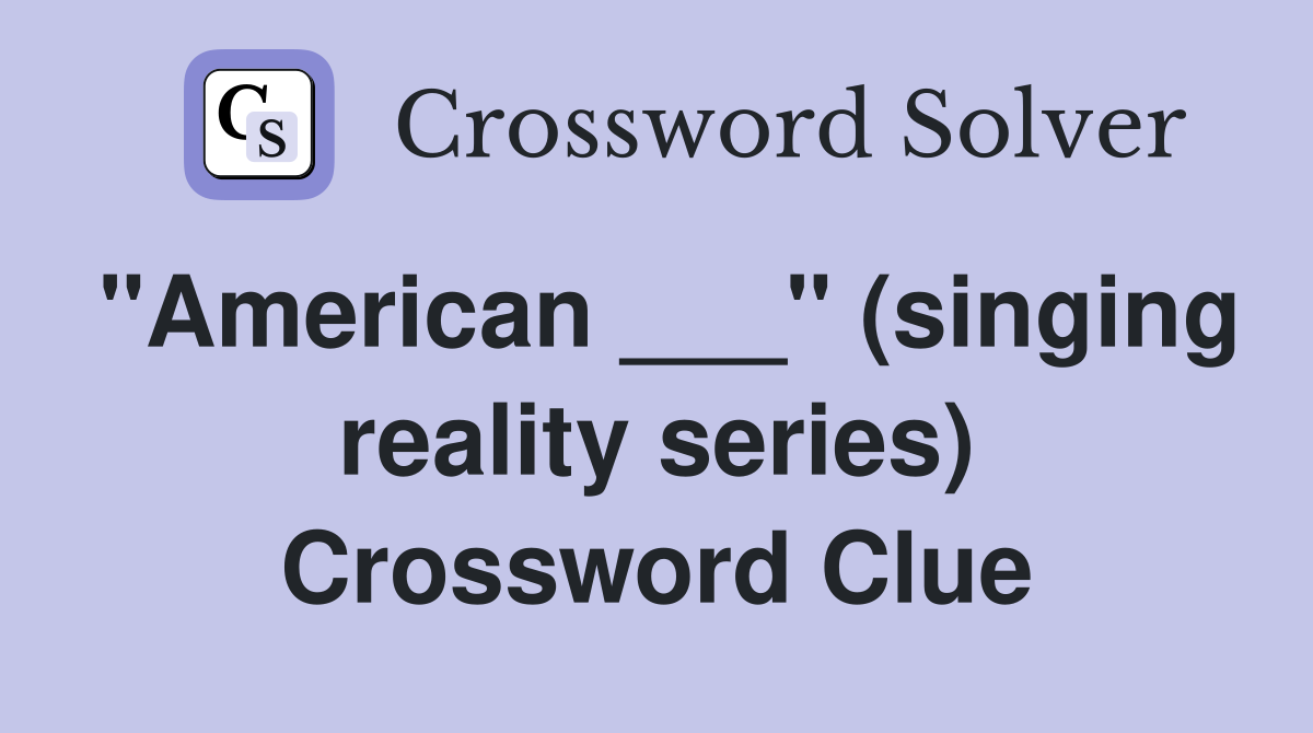 "American ___" (singing reality series) Crossword Clue