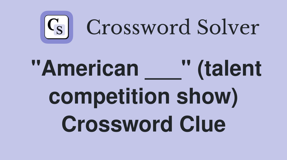 "American ___" (talent competition show) Crossword Clue