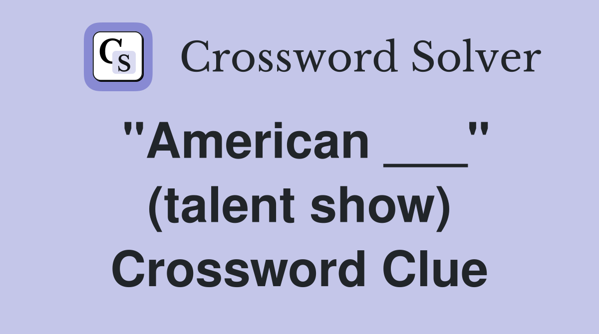 "American ___" (talent show) Crossword Clue