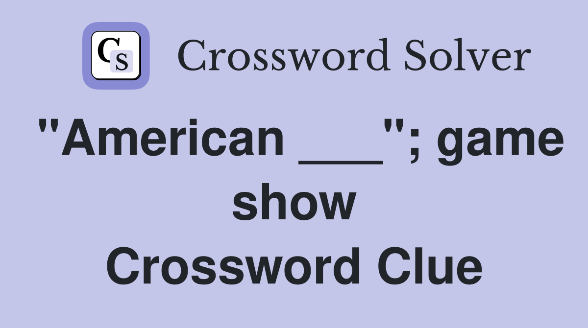 "American ___"; game show Crossword Clue