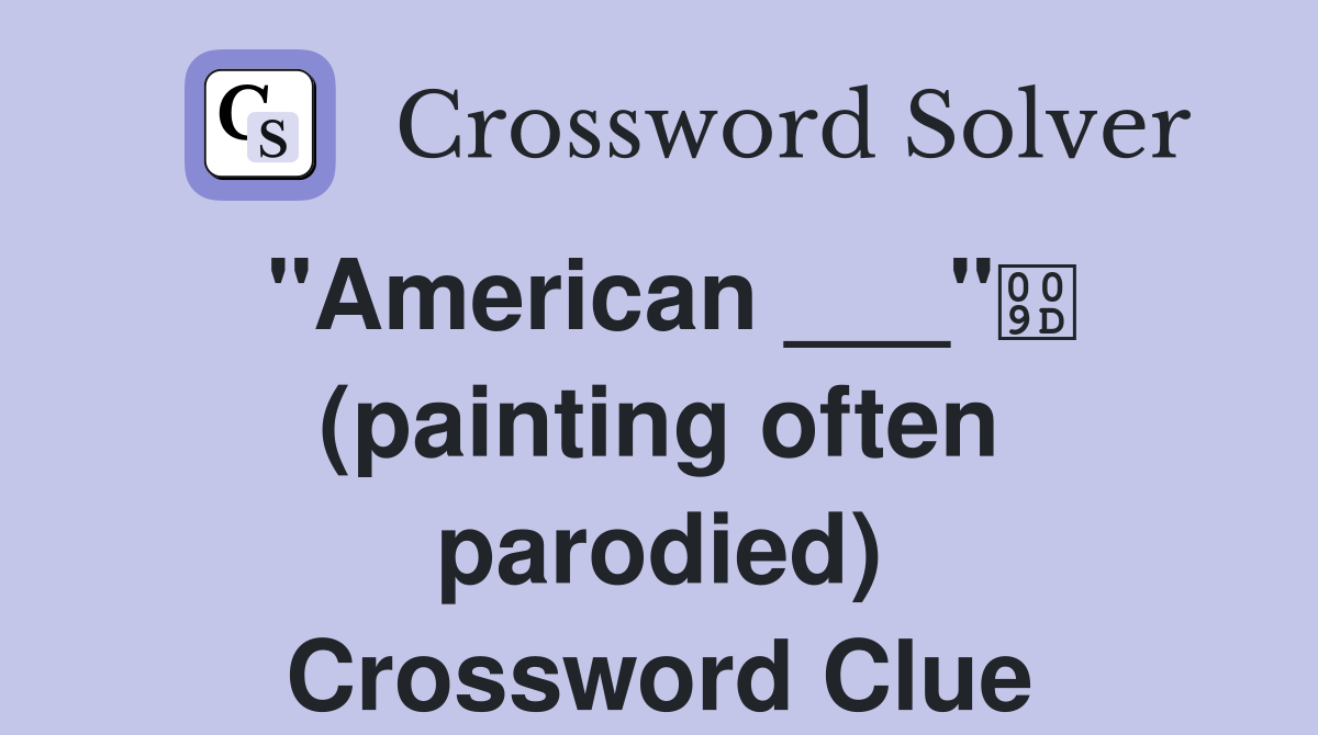 "American ___" (painting often parodied) Crossword Clue