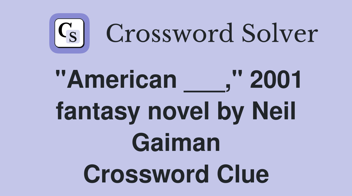 "American ___," 2001 fantasy novel by Neil Gaiman Crossword Clue