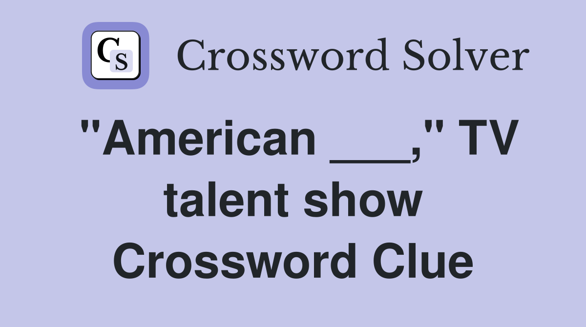 "American ___," TV talent show Crossword Clue