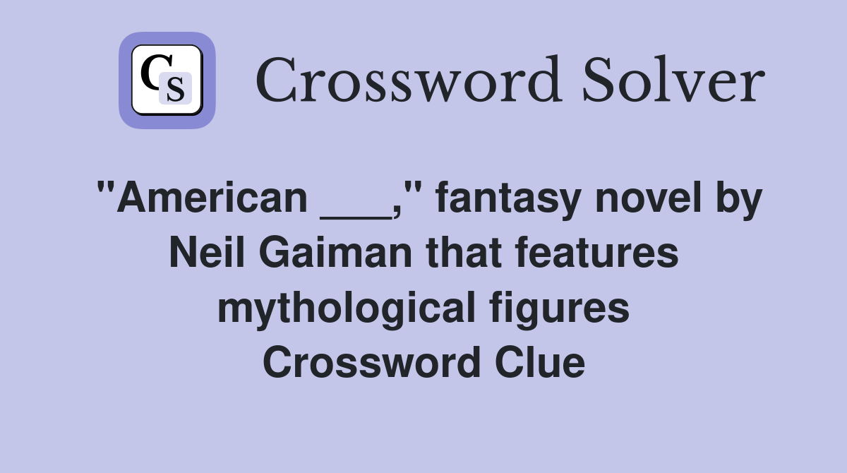 "American ___," fantasy novel by Neil Gaiman that features mythological figures Crossword Clue